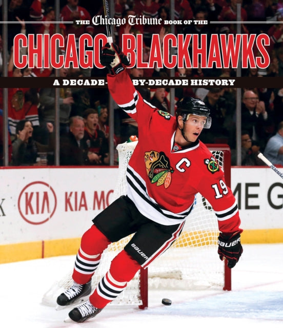 The Chicago Tribune Book of the Chicago Blackhawks: A Decade-by-Decade History