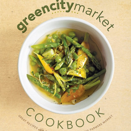 The Green City Market Cookbook: Great Recipes from Chicago's Award-Winning Farmers Market