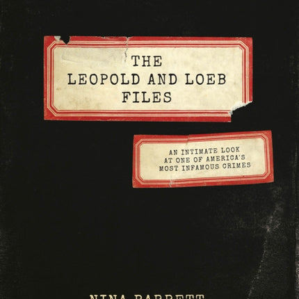 The Leopold and Loeb Files: An Intimate Look at One of America's Most Infamous Crimes