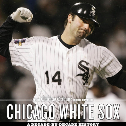 The Chicago Tribune Book of the Chicago White Sox: A Decade-by-Decade History