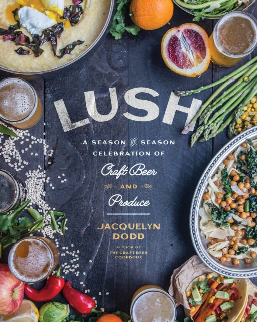 Lush: A Season-by-Season Celebration of Craft Beer and Produce