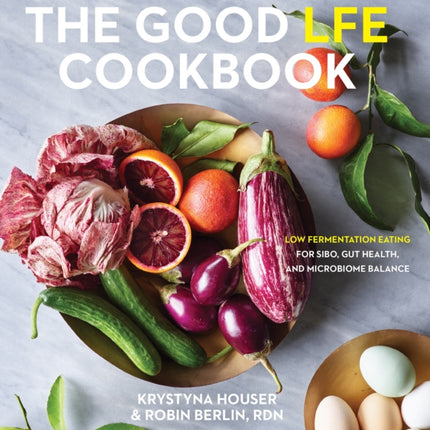 Good LFE Cookbook: Low Fermentation Eating for SIBO, Gut Health, and Microbiome Balance