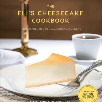 The Eli’s Cheesecake Cookbook: Remarkable Recipes from a Chicago Legend: Updated 40th Anniversary Edition with New Recipes and Stories