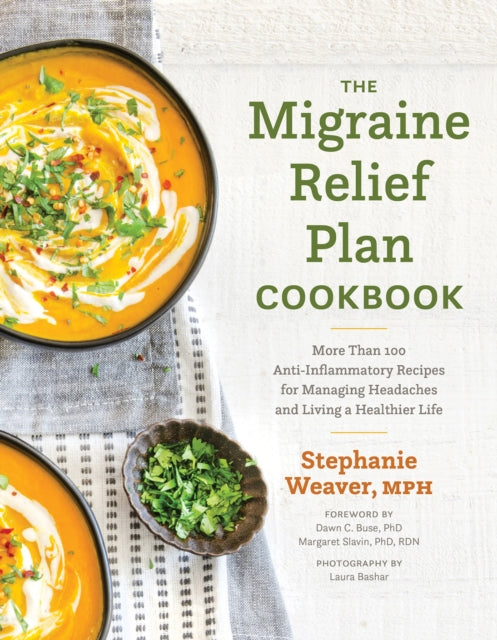 The Migraine Relief Plan Cookbook: More Than 100 Anti-Inflammatory Recipes for Managing Headaches and Living a Healthier Life