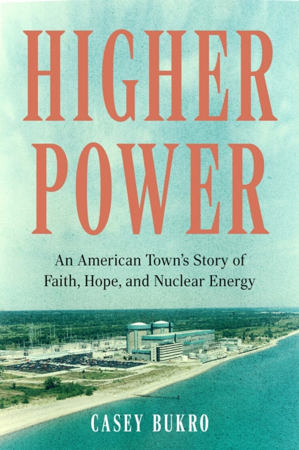 Higher Power: One American Town’s Turbulent Journey of Faith, Hope, and Nuclear Energy