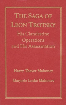 The Saga of Leon Trotsky: His Clandestine Operations and His Assassination