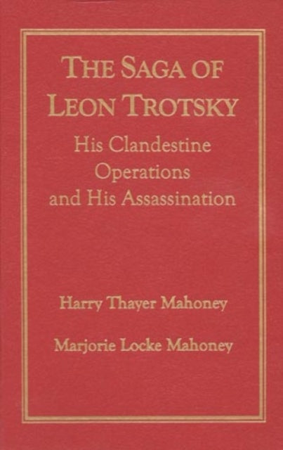 The Saga of Leon Trotsky: His Clandestine Operations and His Assassination