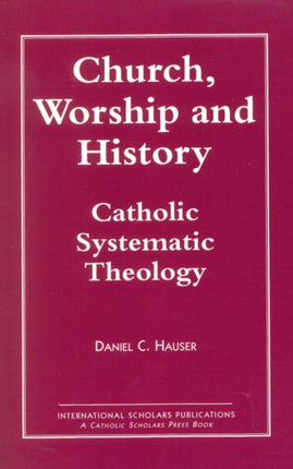 Church, Worship and History: Catholic Systematic