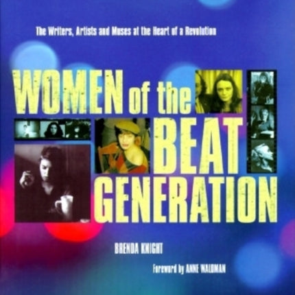 Women of the Beat Generation: The Writers, Artists, and Muses at the Heart of Revolution