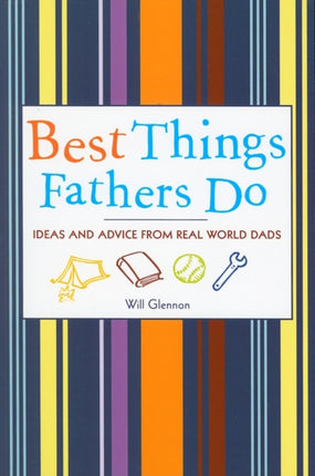 Best Things Fathers Do: Ideas and Advice from Real World Dads