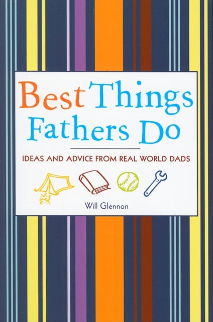 Best Things Fathers Do: Ideas and Advice from Real World Dads