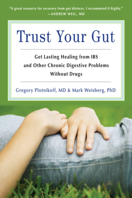 Trust Your Gut Trust Your Gut: Get Lasting Healing from IBS and Other Chronic Digestive Problems without Drugs