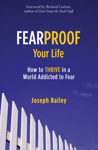 Fearproof Your Life: How to Thrive in a World Addicted to Fear (Controlling Fear Anxiety and Phobias)