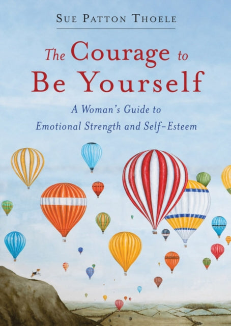 The Courage to be Yourself: A Woman's Guide to Emotional Strength and Self-Esteem