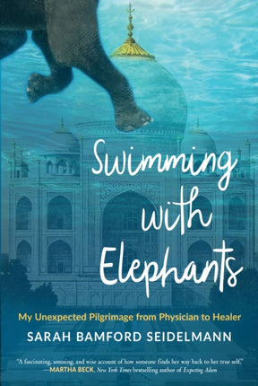 Swimming with Elephants: My Unexpected Pilgrimage from Physician to Healer