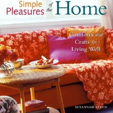 Simple Pleasures of the Home: Cozy Comforts and Old-Fashioned Crafts for Every Room in the House