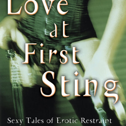 Love At First Sting: Sexy Tales of Erotic Restraint