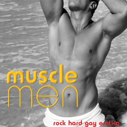 Muscle Men: Rock Hard Gay Erotica