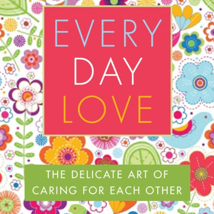 Every Day Love: The Delicate Art of Caring for Each Other