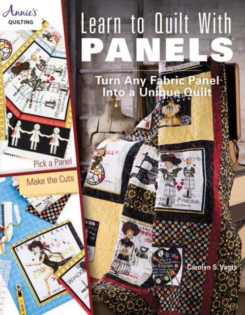 Learn to Quilt With Panels Turn Any Fabric Panel Into a Unique Quilt