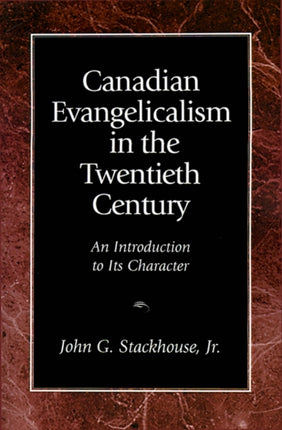 Canadian Evangelicalism in the Twentieth Century: An Introduction to Its Character
