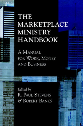 The Marketplace Ministry Handbook: A Manual for Work, Money and Business