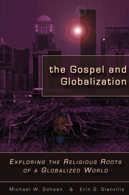 The Gospel and Globalization: Exploring the Religious Roots of a Globalized World