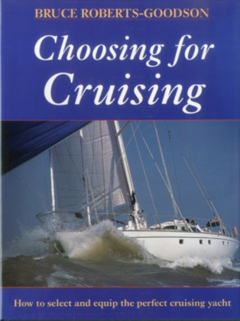 Choosing for Cruising: How to Select and Equip the Perfect Cruising Yacht