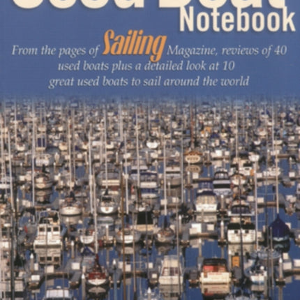 Used Boat Notebook: From the Pages of Sailing Magazine, Reviews of 40 Used Boats Plus a Detailed Look at Ten Great Used Boats to Sail Around the World