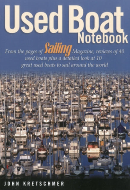 Used Boat Notebook: From the Pages of Sailing Magazine, Reviews of 40 Used Boats Plus a Detailed Look at Ten Great Used Boats to Sail Around the World