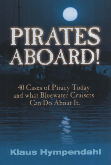 Pirates Aboard!: Forty Cases of Piracy Today and What Bluewater Cruisers Can Do About It