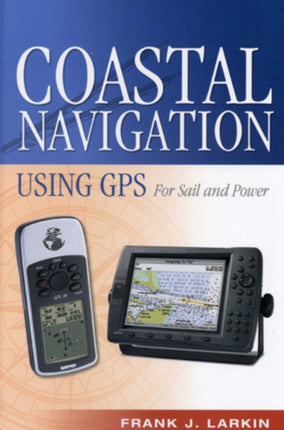 Coastal Navigation Using GPS: For Sail and Power