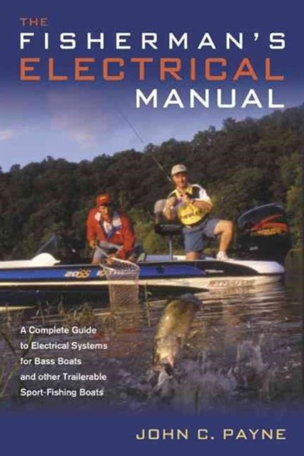 Fisherman's Electrical Manual: A Complete Guide to Electrical Systems for Bass Boats and Other Trailerable Sport-fishing Boats