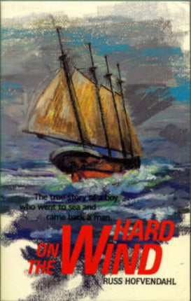 Hard on the Wind: The True Story of a Boy Who Went to Sea and Came Back a Man