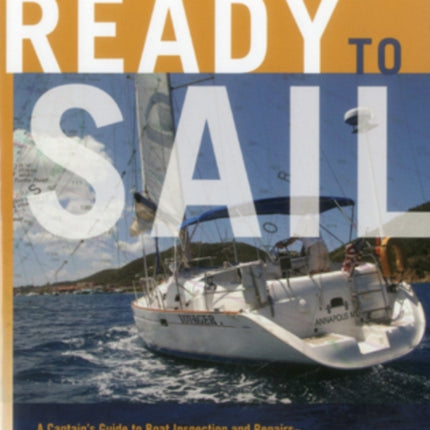 Ready To Sail: A Captain's Guide to Boat Inspection and Repairs -- Preparations of Boat and Crew for Offshore Passagemaking