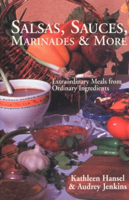 Salsas, Sauces, Marinades & More: Extraordinary Meals from Ordinary Ingredients