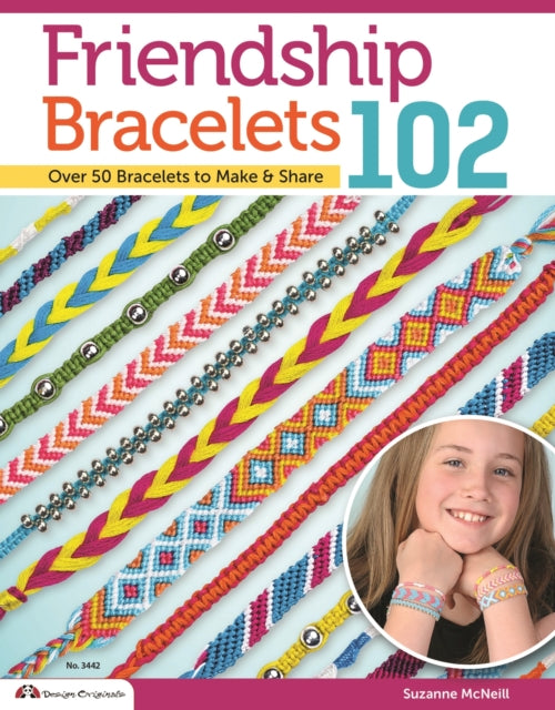 Friendship Bracelets 102: Over 50 Bracelets to Make & Share