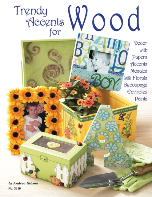 Trendy Accents for Wood: Decor with Paper Accents, Mosaics, Silk Florals, Decoupage, Einvirotex, Paints