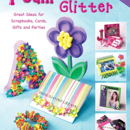 Foam and Glitter: Great Ideas for Scrapbooks, Cards, Gifts and Parties