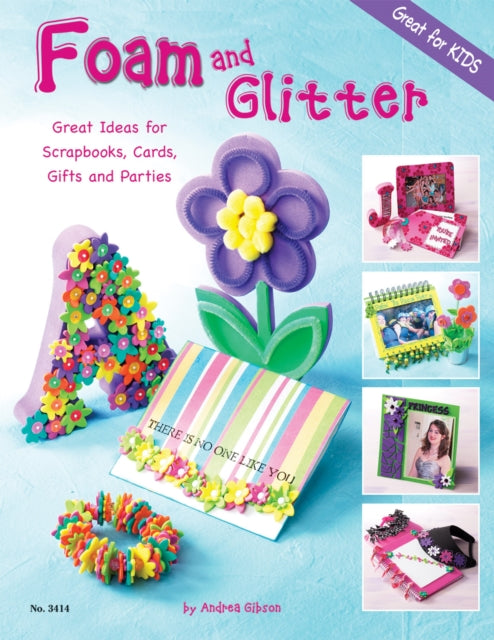 Foam and Glitter: Great Ideas for Scrapbooks, Cards, Gifts and Parties