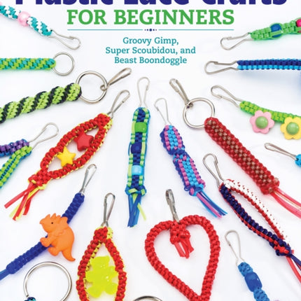 Plastic Lace Crafts for Beginners: Groovy Gimp, Super Scoubidou, and Beast Boondoggle