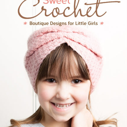 Simply Sweet Crochet: Boutique Designs for Little Girls