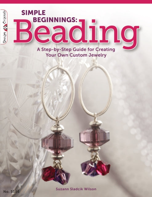 Simple Beginnings: Beading: A Step-by-Step Guide for Creating Your Own Custom Jewelry