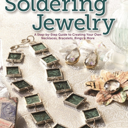 Simple Beginnings: Soldering Jewelry: A Step-by-Step Guide to Creating Your Own Necklaces, Bracelets, Rings & More