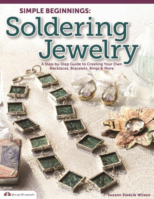 Simple Beginnings: Soldering Jewelry: A Step-by-Step Guide to Creating Your Own Necklaces, Bracelets, Rings & More