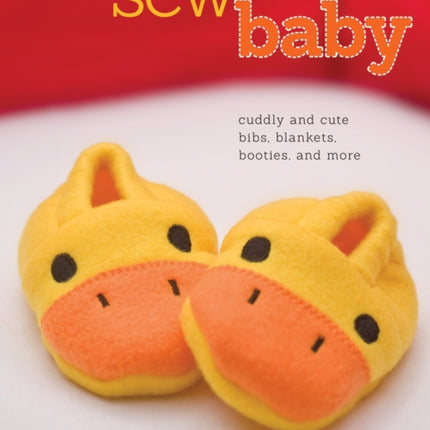 Sew Baby: Cuddly and Cute Bibs, Blankets, Booties, and More