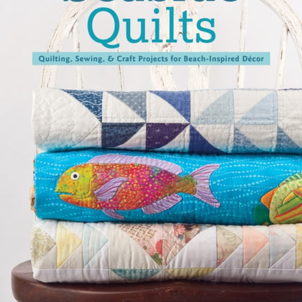 Seaside Quilts: Quilting & Sewing Projects for Beach-Inspired Décor