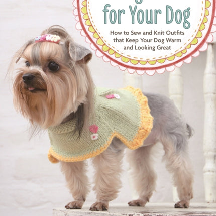 Making Clothes for Your Dog: How to Sew and Knit
