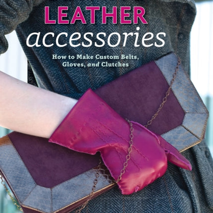 Sewing Leather Accessories: How to Make Custom Belts, Gloves, and Clutches