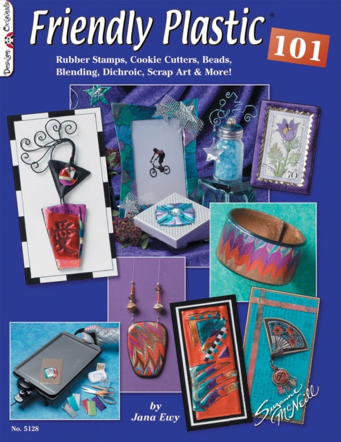 Friendly Plastic 101: Rubber Stamps, Cookie Cutters, Beads, Blending Dichric, Scrap Art & More